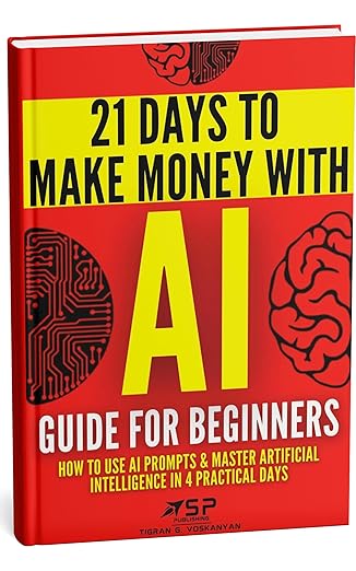 21 Days To Make Money With AI - Guide for Beginners by Tigran Voskanyan (Author)