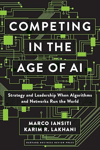 Competing in the Age of AI - Strategy and Leadership When Algorithms and Networks Run the World by Marco Iansiti (Author), Karim R. Lakhani (Author)