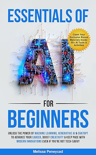 Essentials of AI for Beginners - Unlock the Power of Machine Learning, Generative AI & ChatGPT by Melissa Peneycad (Author)