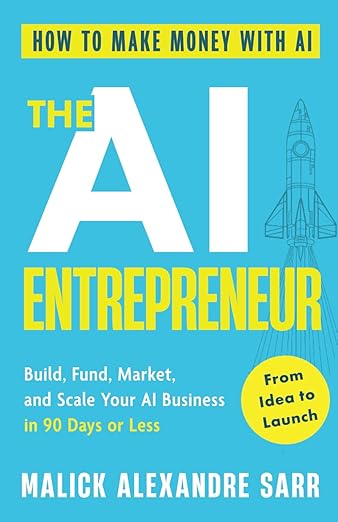 The AI Entrepreneur - How to Make Money with AI - From Idea to Launch by Malick Alexandre Sarr (Author)