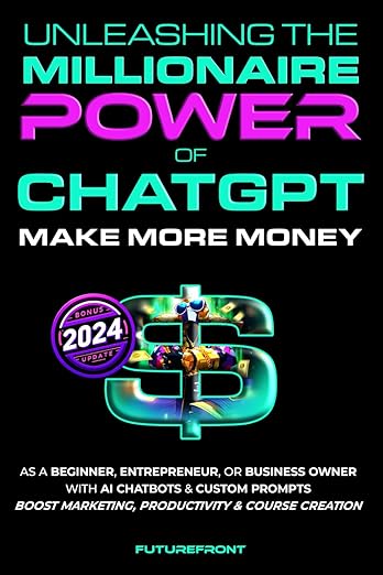 Unleashing the Millionaire Power of ChatGPT - Make More Money as a Beginner, Entrepreneur, or Business Owner (Money Mastery in the Digital Age) by FutureFront Publishing (Author)